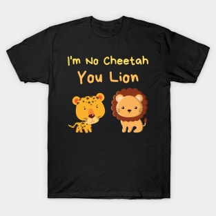 I'm No Cheetah You Lion T-Shirt